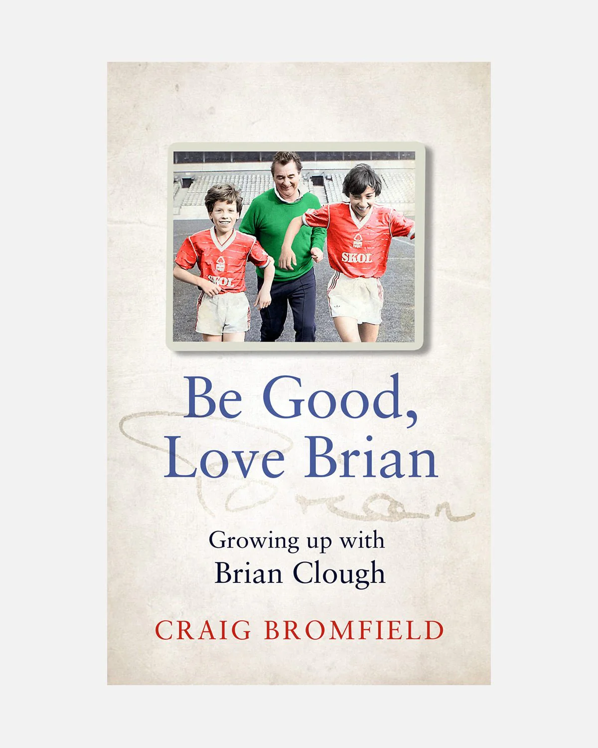 NFFC Be Good, Love Brian: Growing up with Brian Clough - Hardback Book
